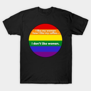 I Like My Women How I Like My Coffee...I Don't Like Coffee - Gay Pride Flag T-Shirt